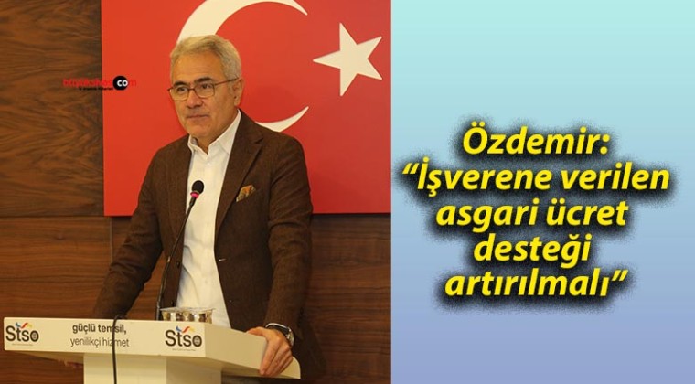 Özdemir: “İşverene verilen asgari ücret desteği artırılmalı”