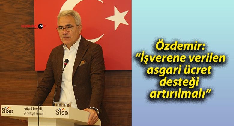 Özdemir: “İşverene verilen asgari ücret desteği artırılmalı”