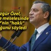 Özgür Özel, Suriye meselesinde CHP’nin “haklı” olduğunu söyledi