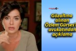 Gözaltına alınan Özlem Gürses’in avukatından açıklama