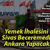 Yemek İhalesini Sivas Beceremedi! Ankara Yapacak!