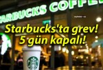 Starbucks’ta grev! 5 gün kapalı!