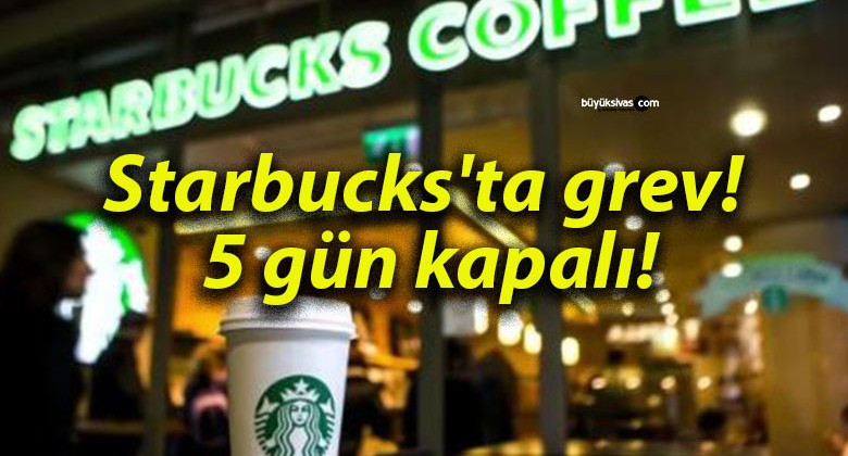 Starbucks’ta grev! 5 gün kapalı!