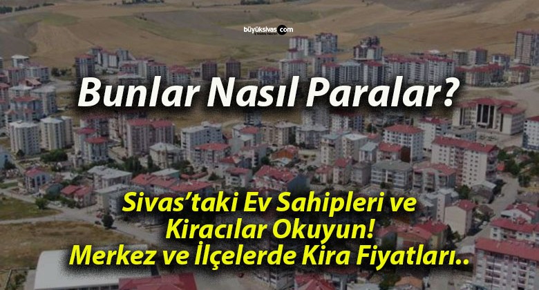 Sivas’ta Kiralık Ev Fiyatları Artış Gösteriyor!