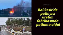 Balıkesir’de patlayıcı üretim fabrikasında patlama oldu!