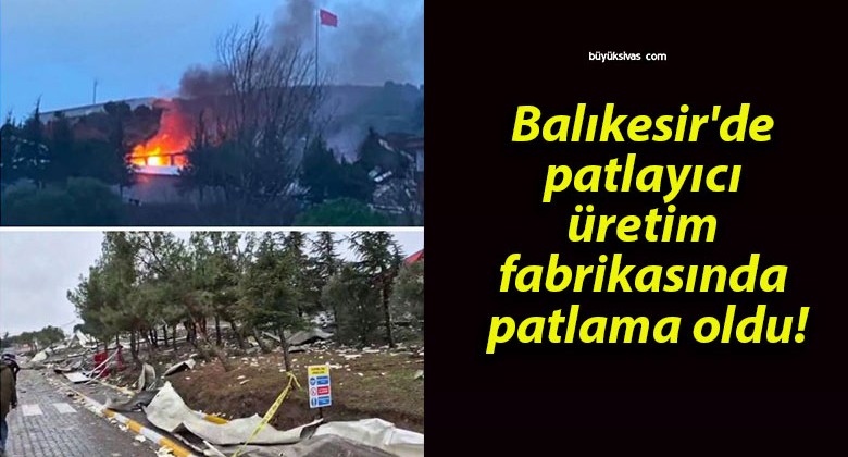 Balıkesir’de patlayıcı üretim fabrikasında patlama oldu!