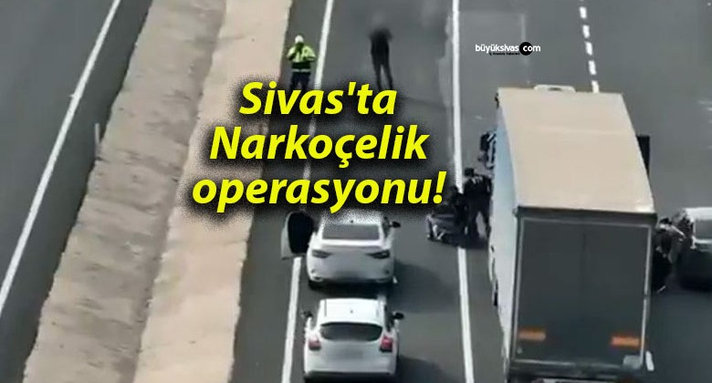 Sivas’ta Narkoçelik operasyonu!