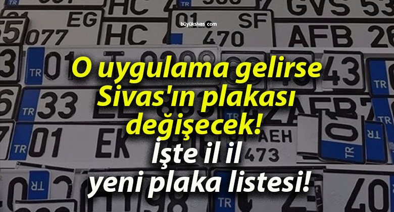 O uygulama gelirse Sivas’ın plakası değişecek! İşte il il yeni plaka listesi!