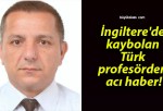 İngiltere’de kaybolan Türk profesörden acı haber!