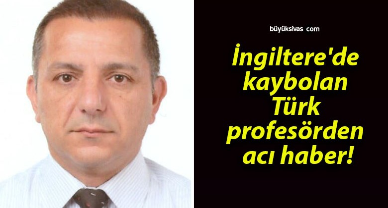 İngiltere’de kaybolan Türk profesörden acı haber!