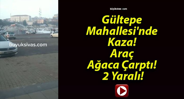 Gültepe Mahallesi’nde Kaza! Araç Ağaca Çarptı! 2 Yaralı!