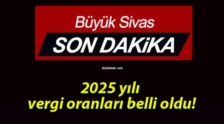 2025 yılı vergi oranları belli oldu!