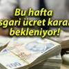 Bu hafta asgari ücret kararı bekleniyor!