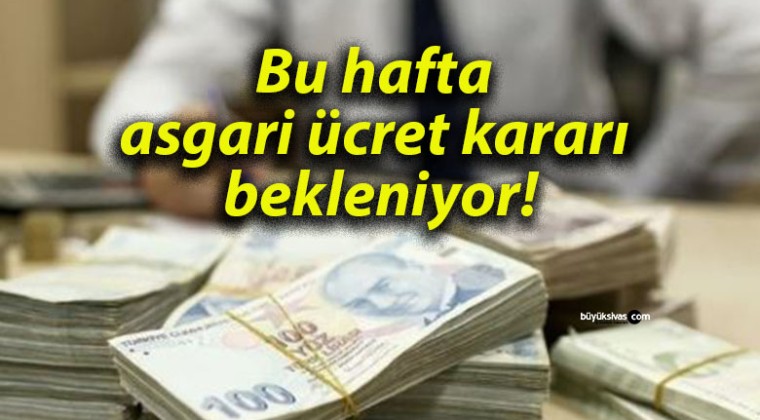 Bu hafta asgari ücret kararı bekleniyor!