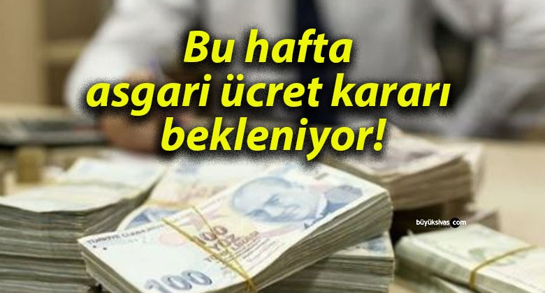 Bu hafta asgari ücret kararı bekleniyor!