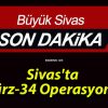 Sivas’ta Gürz-34 Operasyonu!