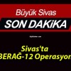 Sivas’ta SİBERAĞ-12″ Operasyonu!