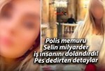 Polis memuru Selin milyarder iş insanını dolandırdı! Pes dedirten detaylar