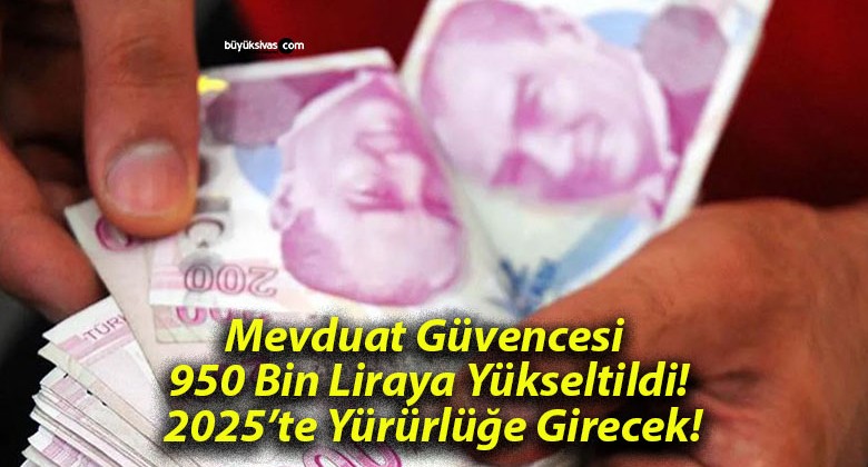 Mevduat Güvencesi 950 Bin Liraya Yükseltildi! 2025’te Yürürlüğe Girecek!