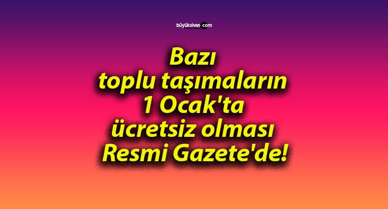 Bazı toplu taşımaların 1 Ocak’ta ücretsiz olması Resmi Gazete’de!