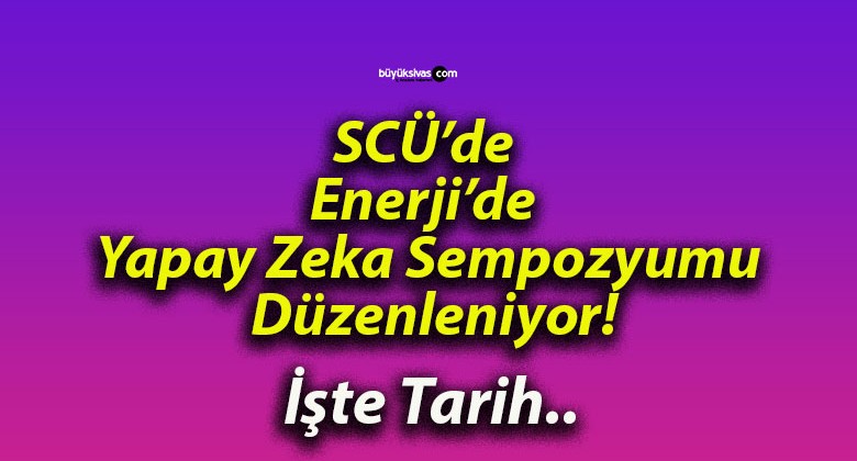 SCÜ’de Enerji’de Yapay Zeka Sempozyumu Düzenleniyor!