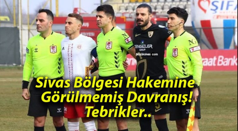 Sivas Bölgesi Hakemine Görülmemiş Davranış! Tebrikler..