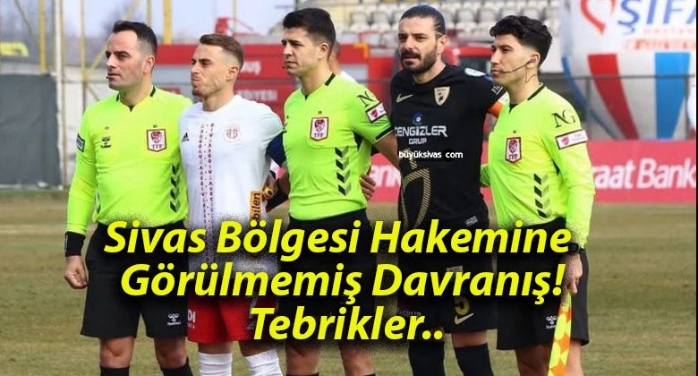 Sivas Bölgesi Hakemine Görülmemiş Davranış! Tebrikler..