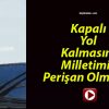 Kapalı Yol Kalmasın! Milletimiz Perişan Olmasın!