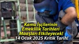 Kamu İşçilerinin Emeklilik Tarihleri Maaşları Etkileyecek! 14 Ocak 2025 Kritik Tarih!