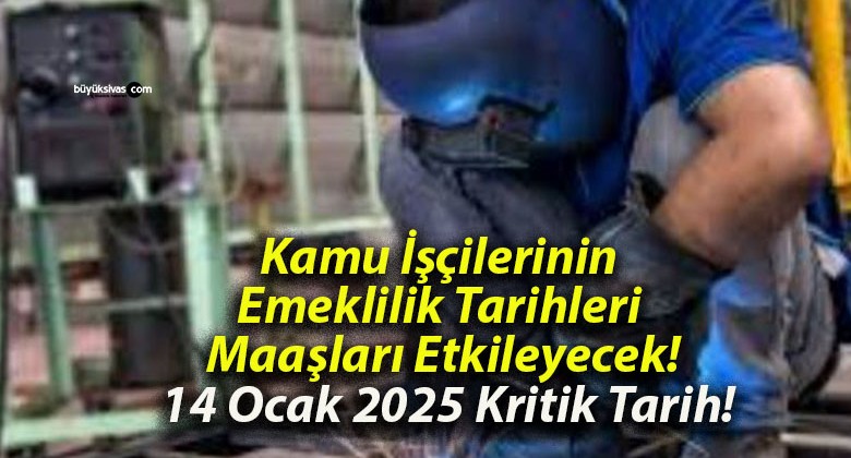 Kamu İşçilerinin Emeklilik Tarihleri Maaşları Etkileyecek! 14 Ocak 2025 Kritik Tarih!