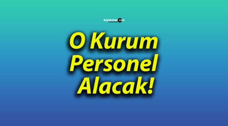 O Kurum Personel Alacak!