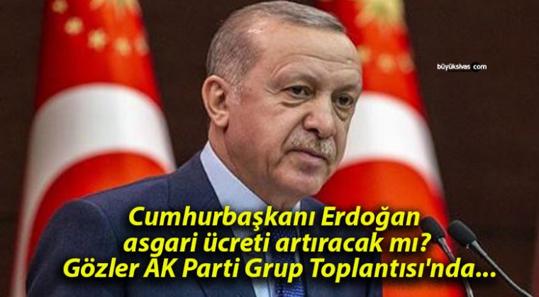 Cumhurbaşkanı Erdoğan asgari ücreti artıracak mı? Gözler AK Parti Grup Toplantısı’nda…