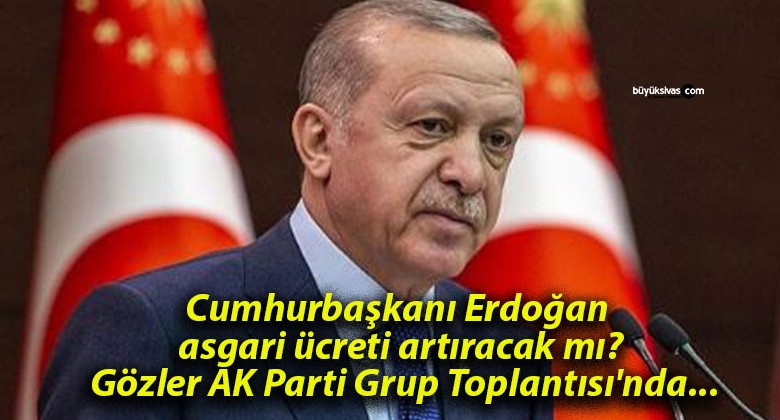 Cumhurbaşkanı Erdoğan asgari ücreti artıracak mı? Gözler AK Parti Grup Toplantısı’nda…