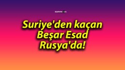 Suriye’den kaçan Beşar Esad Rusya’da!