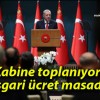 Kabine toplanıyor! Asgari ücret masada!