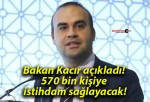 Bakan Kacır açıkladı! 570 bin kişiye istihdam sağlayacak!