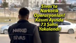 Sivas’ta Narkotik Operasyonları! Kasım Ayında 73 Şahıs Yakalandı!