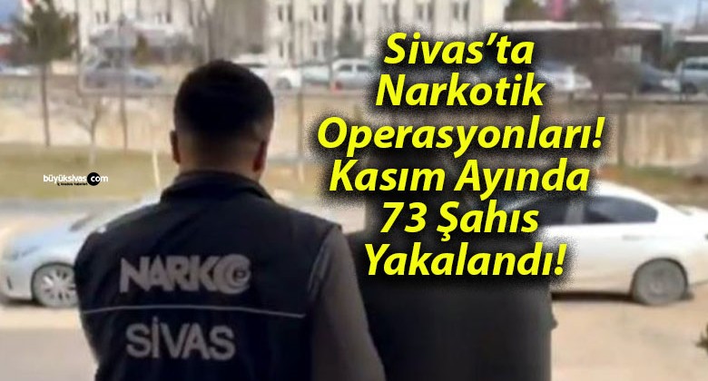 Sivas’ta Narkotik Operasyonları! Kasım Ayında 73 Şahıs Yakalandı!