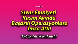 Sivas Emniyeti Kasım Ayında Başarılı Operasyonlara İmza Attı!