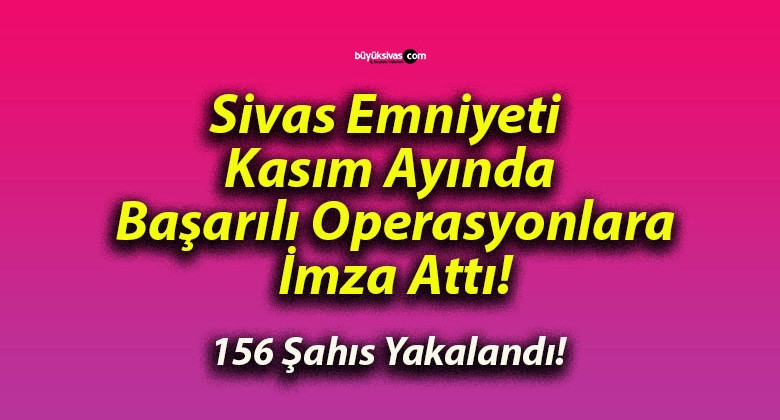 Sivas Emniyeti Kasım Ayında Başarılı Operasyonlara İmza Attı!