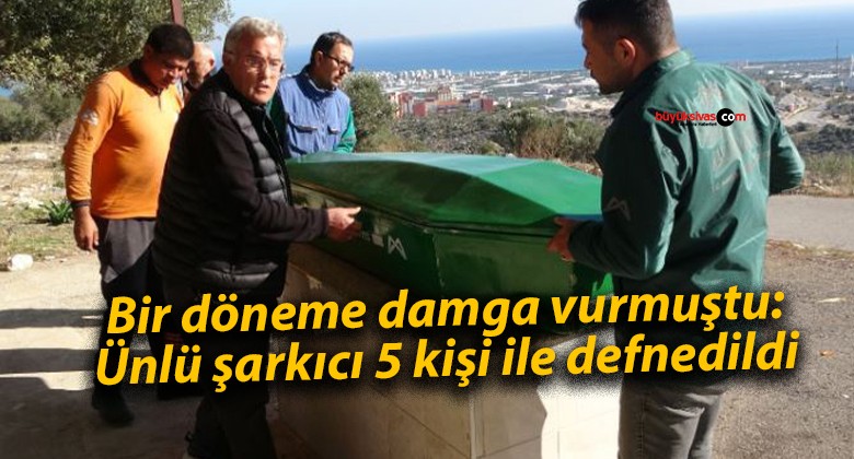 Bir döneme damga vurmuştu: Ünlü şarkıcı 5 kişi ile defnedildi