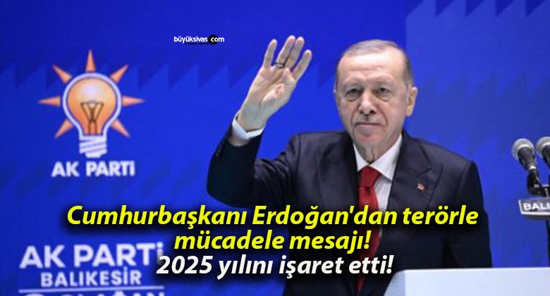 Cumhurbaşkanı Erdoğan’dan terörle mücadele mesajı! 2025 yılını işaret etti!