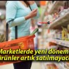 Marketlerde yeni dönem! O ürünler artık satılmayacak!