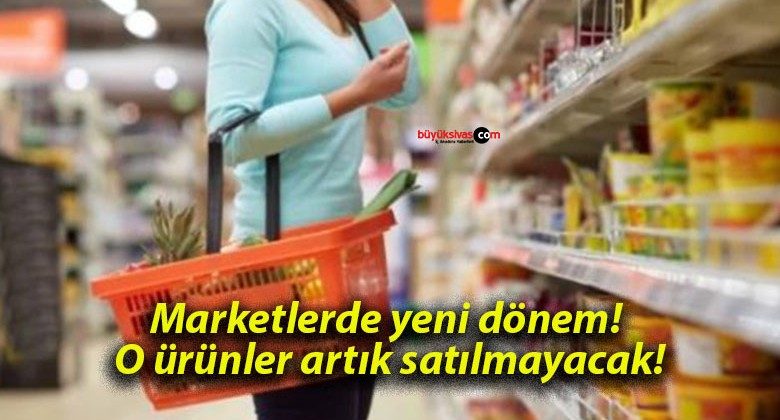 Marketlerde yeni dönem! O ürünler artık satılmayacak!