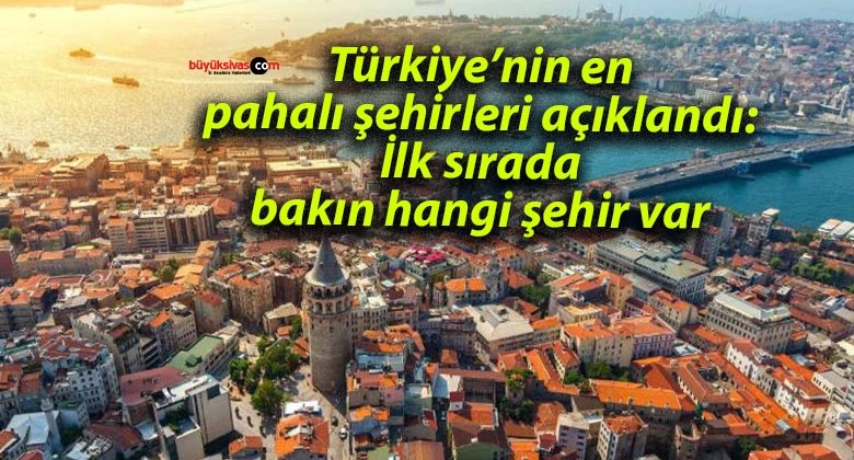 Türkiye’nin en pahalı şehirleri açıklandı: İlk sırada bakın hangi şehir var