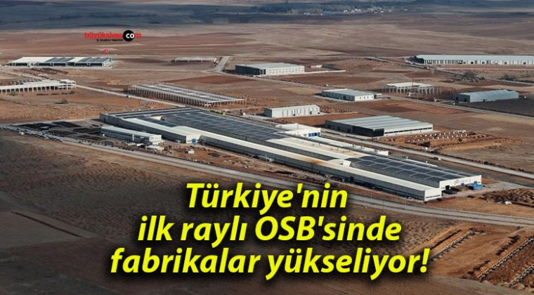 Türkiye’nin ilk raylı OSB’sinde fabrikalar yükseliyor!