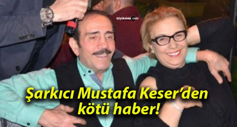 Şarkıcı Mustafa Keser’den kötü haber!