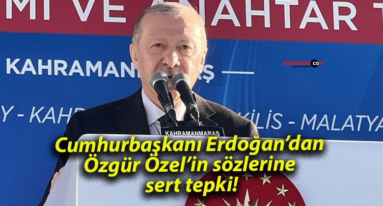 Cumhurbaşkanı Erdoğan’dan Özgür Özel’in sözlerine sert tepki!