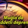 Muğla’da şiddetli deprem!