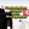 Cumhurbaşkanı Erdoğan yarın Mısır’a gidecek!